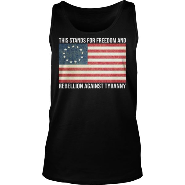 This Stands For Freedom And Rebellion Against Tyranny Shirt Tank Top