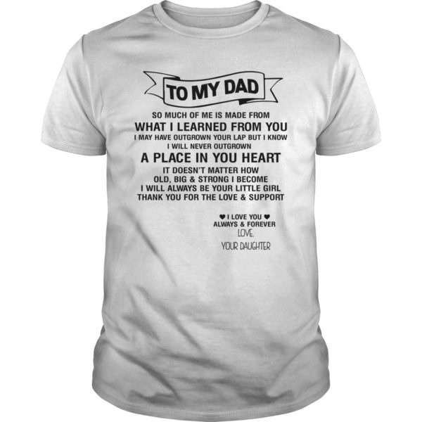 To My Dad So Munch Of Me Is Made From What I Learned From You T-Shirt
