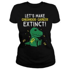Trex Dinosaur Let's Make Childhood Cancer Extinct Shirt image Trex Dinosaur Let's Make Childhood Cancer Extinct Shirt Ladies