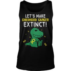 Trex Dinosaur Let's Make Childhood Cancer Extinct Shirt image Trex Dinosaur Let's Make Childhood Cancer Extinct Shirt Tank Top