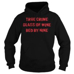 True Crime Glass Of Wine Bed By Nine Shirt Hoodies