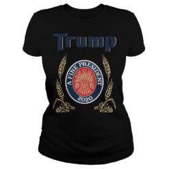 Trump A Fine President 2020 Shirt image Trump A Fine President 2020 Shirt Ladies