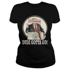 Trump Dude Gotta Go Shirt image Trump Dude Gotta Go Shirt Ladies