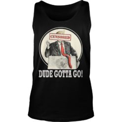Trump Dude Gotta Go Shirt image Trump Dude Gotta Go Shirt Tank Top