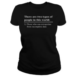Two Types Of PeopleCan Extrapolate Incomplete Data Shirt image Two Types Of PeopleCan Extrapolate Incomplete Data Ladies