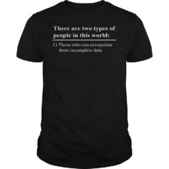Two Types Of PeopleCan Extrapolate Incomplete Data Shirt image Two Types Of PeopleCan Extrapolate Incomplete Data T - Shirt