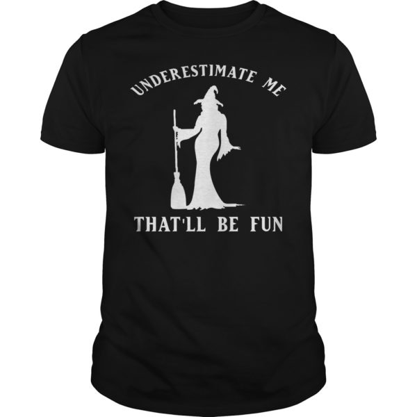 Underestimate Me That'll Be Fun Funny Witch Halloween Shirt
