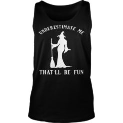 Underestimate Me That'll Be Fun Funny Witch Halloween Shirt Tank Top