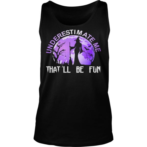 Underestimate Me That'll Be Fun Witch Halloween Shirt Tank Top