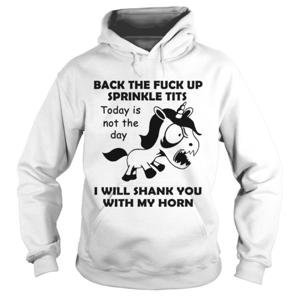 UnicornBack The Fuck Up Sprinkle TitsI Will Shank You With My Horm Hoodies