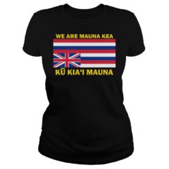 We Are Mauna Kea, Ku Kia'i Mauna Hawaiian Flag Shirt image We Are Mauna Kea, Ku Kia'i Mauna Hawaiian Flag Shirt Ladies