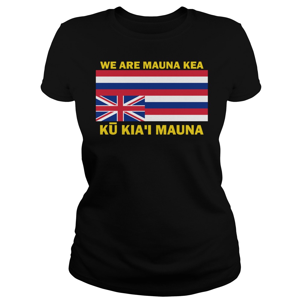 We Are Mauna Kea, Ku Kia’i Mauna Hawaiian Flag Shirt Ladies We Are Mauna Kea, Ku Kia'i Mauna Hawaiian Flag Shirt Ladies