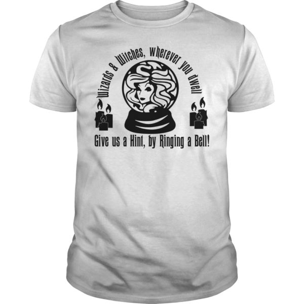 Wizards And Witches Wherever You Dwell Give Us A Hint By Ringing A Bell Shirt