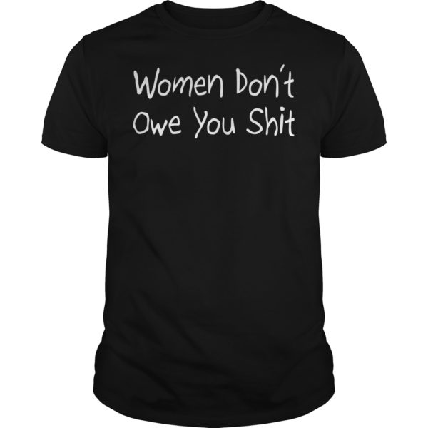 Women Don’t Owe You Shit Shirt