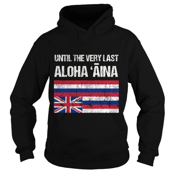 Womens Hawaiian Flag, Until the Very Last Aloha Aina, Mauna Kea Shirt Hoodies
