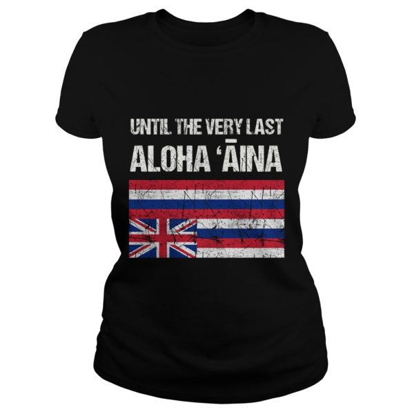 Womens Hawaiian Flag, Until the Very Last Aloha Aina, Mauna Kea Shirt Ladies
