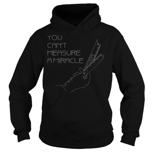 You Cant Measure A Miracle Hoodies
