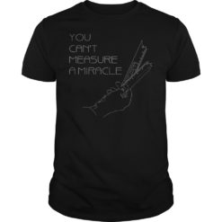 You Cant Measure A Miracle T - Shirt