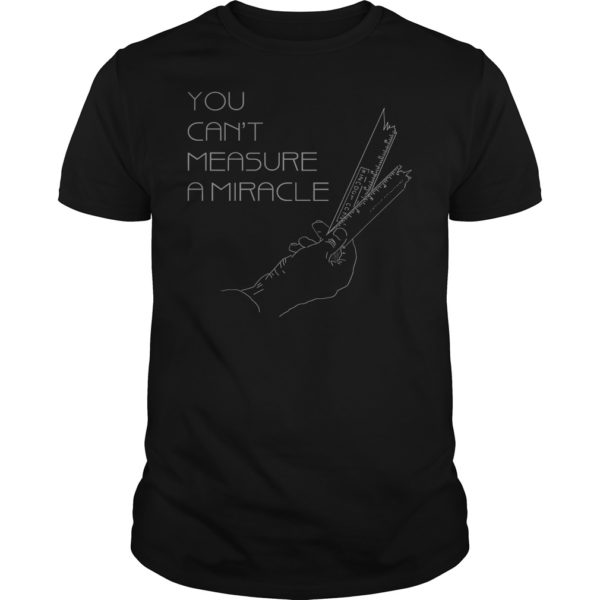 You Cant Measure A Miracle T - Shirt