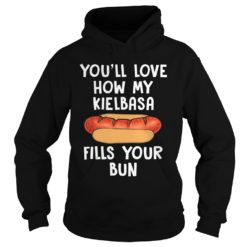 You'll Love How My Kielbasa Fills Your Bun Hoodies
