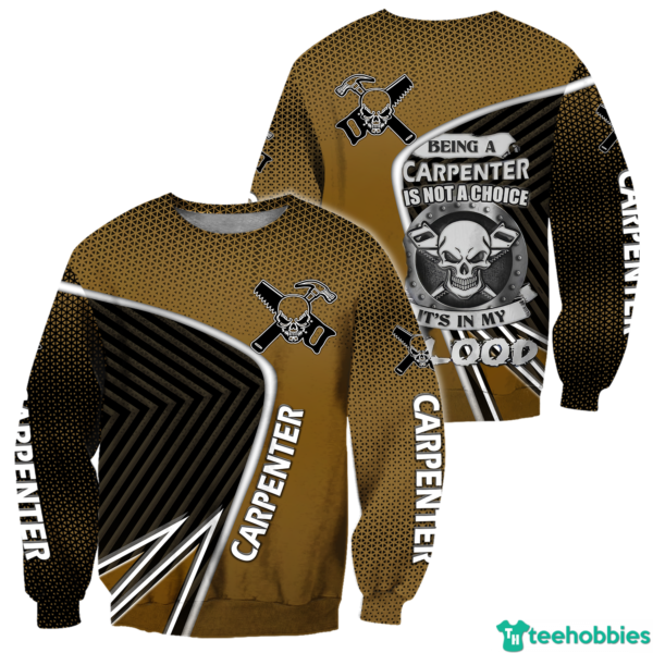 Being A Carpenter Is Not A Choice It's My Blood Personalized 3D All Over Print Unisex Shirt - 3D Sweatshirt - Yellow