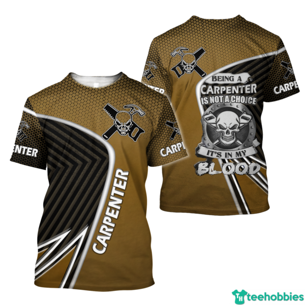 Being A Carpenter Is Not A Choice It's My Blood Personalized 3D All Over Print Unisex Shirt - 3D T-Shirt - Yellow