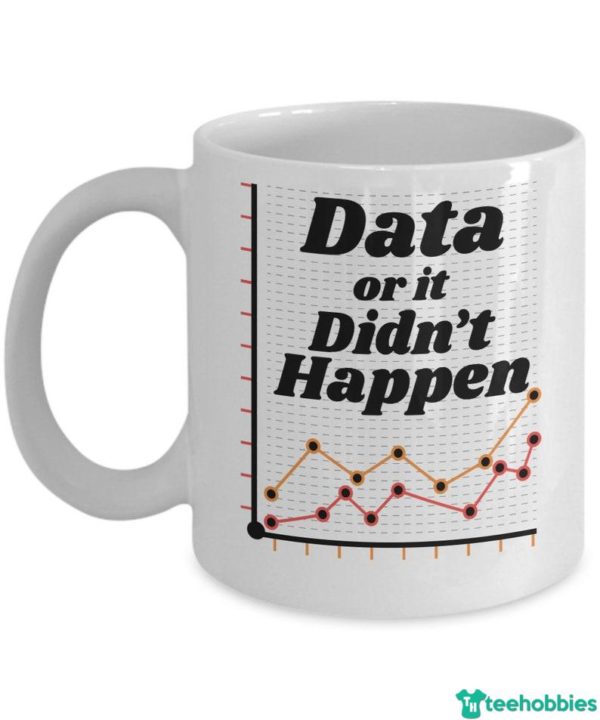 Data Or It Didn't Happen Data Science Coffee Mug - Mug 11oz - White