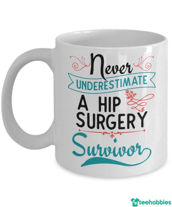 Never Underestimate Survivor A Gift Surgery Hip Replacement Gift Coffee Mug - Mug 11oz - White