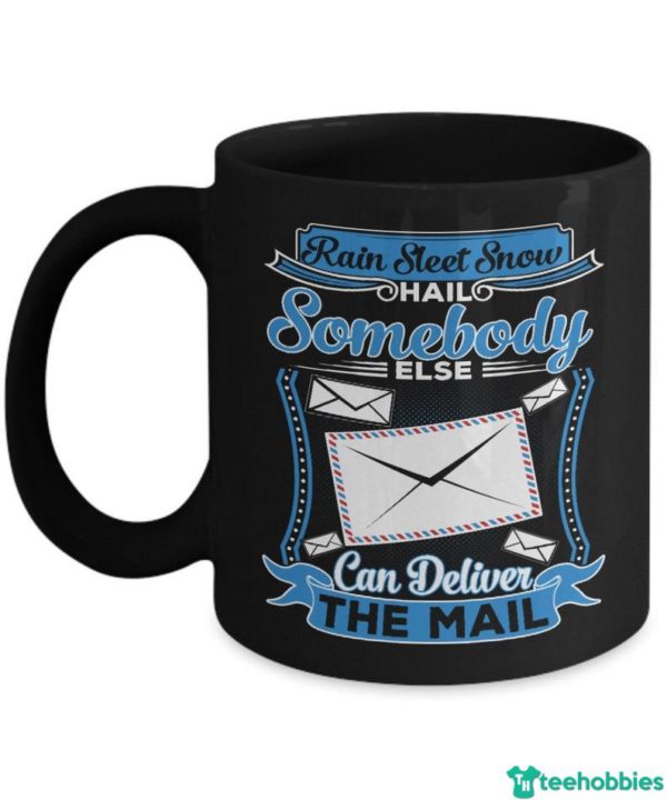 Rain Sleet Snow Hail Somebody Else Can Deliver Mail Coffee Mug - Mug 11oz - Black