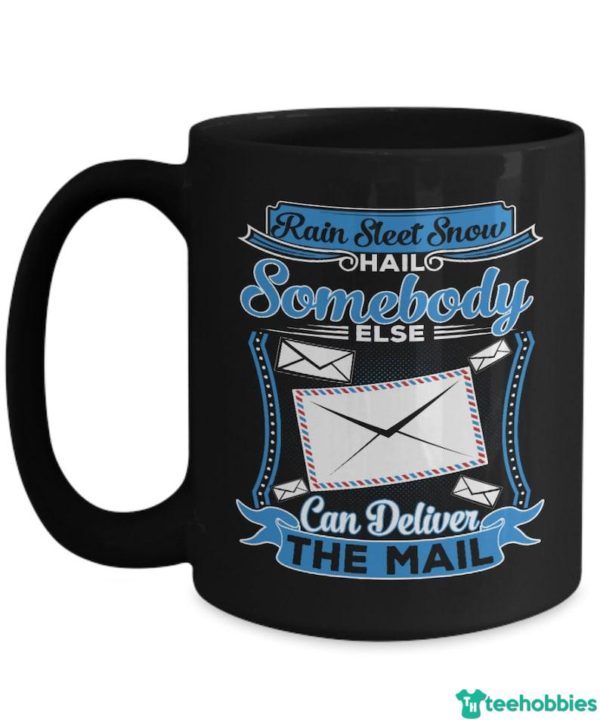 Rain Sleet Snow Hail Somebody Else Can Deliver Mail Coffee Mug - Mug 15oz - Black