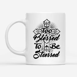 Jesus Cross Too Blessed To Be Stressed Coffee Mug - Mug 11oz - White