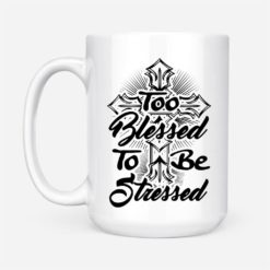 Jesus Cross Too Blessed To Be Stressed Coffee Mug - Mug 15oz - White
