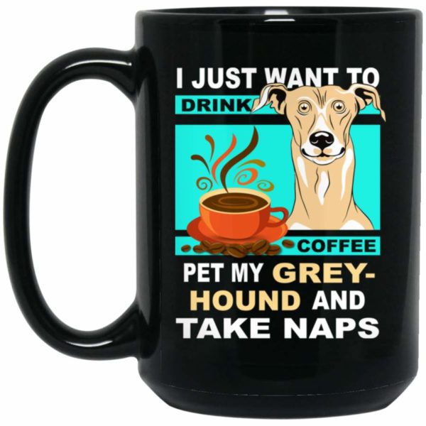 Just Want To Drink Coffee And Pet Greyhound And Take Naps Coffee Mug - Mug 15oz - Black