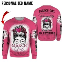 Personalized Name March Girl Make No Mistake My Personality Is Who I Am My Attitude Depends On Who You Are All Over Print Shirt - 3D Sweatshirt - Pink