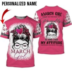 Personalized Name March Girl Make No Mistake My Personality Is Who I Am My Attitude Depends On Who You Are All Over Print Shirt - 3D T-Shirt - Pink