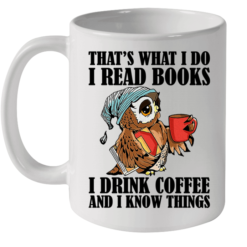 That's What I Do I Read Books I Drink Coffee And I Know Things Coffee Mug - Mug 11oz - White