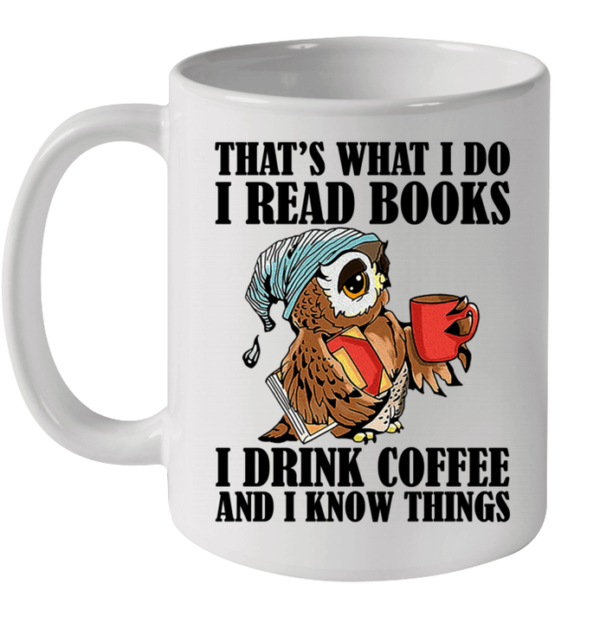 That's What I Do I Read Books I Drink Coffee And I Know Things Coffee Mug - Mug 11oz - White