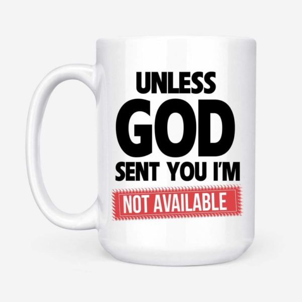 Unless God Sent You I'm Not Available Best Gift Coffee Mug - Mug 15oz - White