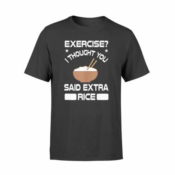 exercise i thought you said extra rice t shirt unisex t shirt black 600x600px Exercise? I Thought You Said Extra Rice T Shirt