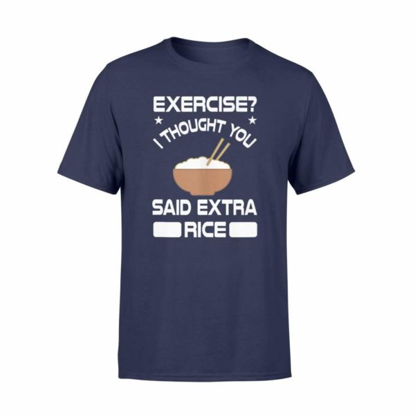 exercise i thought you said extra rice t shirt unisex t shirt navy 600x600px Exercise? I Thought You Said Extra Rice T Shirt