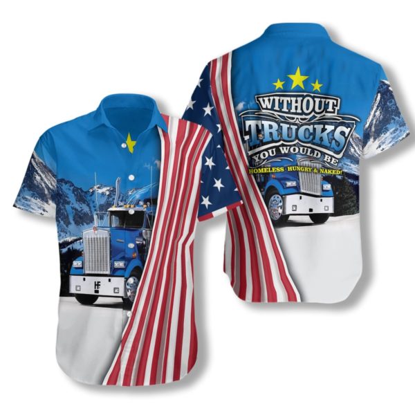Trucker American Without Trucks You Would Be Homeless Hungry and Naked Hawaiian Shirt - Short-Sleeve Hawaiian Shirt - Blue