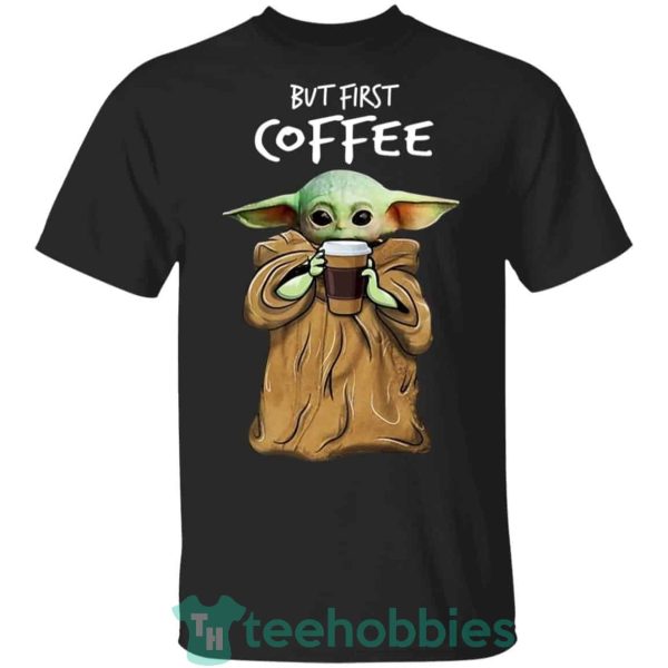 baby yoda but first coffee t shirt hoodie sweatshirt long sleeves 08 1F1H7 600x600px Baby Yoda But First Coffee T Shirt Hoodie Sweatshirt Long Sleeves