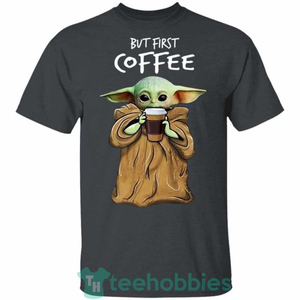 baby yoda but first coffee t shirt hoodie sweatshirt long sleeves 09 tEcB3 600x600px Baby Yoda But First Coffee T Shirt Hoodie Sweatshirt Long Sleeves