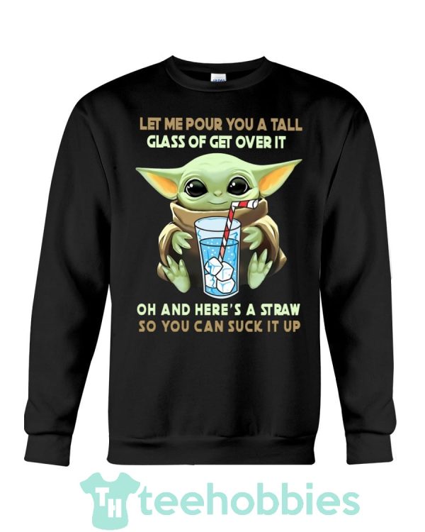 baby yoda let me pour you a tall glass of get over it oh shirt 02 75GCe 600x750px Baby Yoda Let Me Pour You A Tall Glass Of Get Over It Oh Shirt