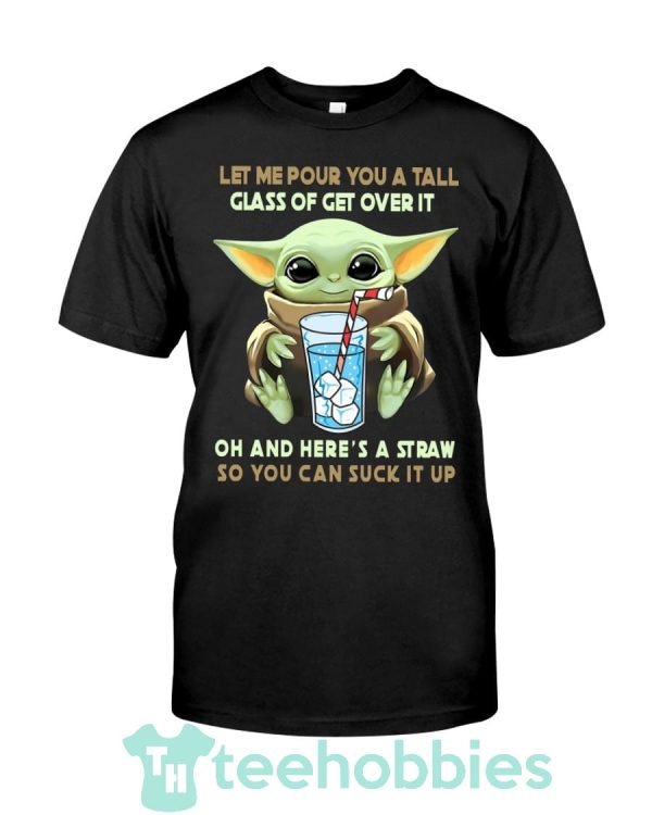 baby yoda let me pour you a tall glass of get over it oh shirt 06 S3FY2 600x750px Baby Yoda Let Me Pour You A Tall Glass Of Get Over It Oh Shirt