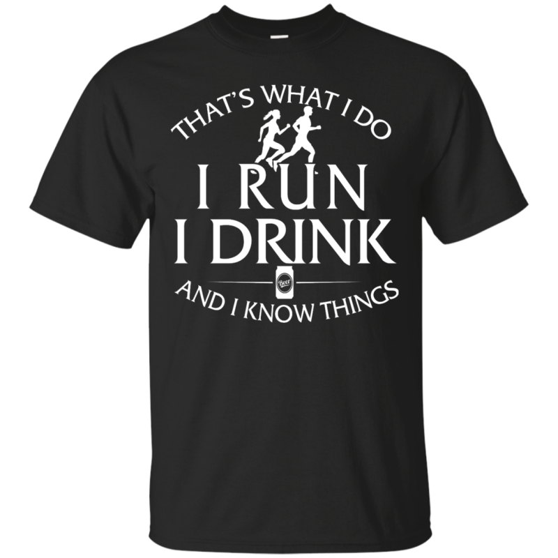 That's What I Do I Run I Drink and I Know Things T-Shirt