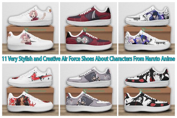 11 Very Stylish and Creative Air Force Shoes About Characters From Naruto Anime