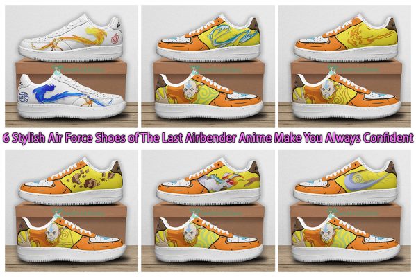 6 Stylish Air Force Shoes of The Last Airbender Anime Make You Always Confident