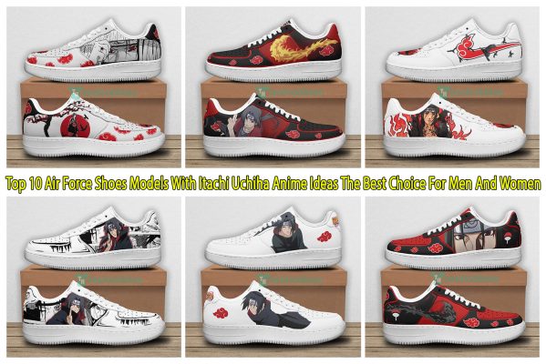 Top 10 Air Force Shoes Models With Itachi Uchiha Anime Ideas The Best Choice For Men And Women