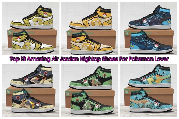 Top 13 Amazing Air Jordan Hightop Shoes For Pokemon Lover